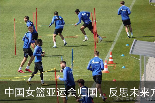 中国女篮亚运会归国，反思未来方向与战术调整