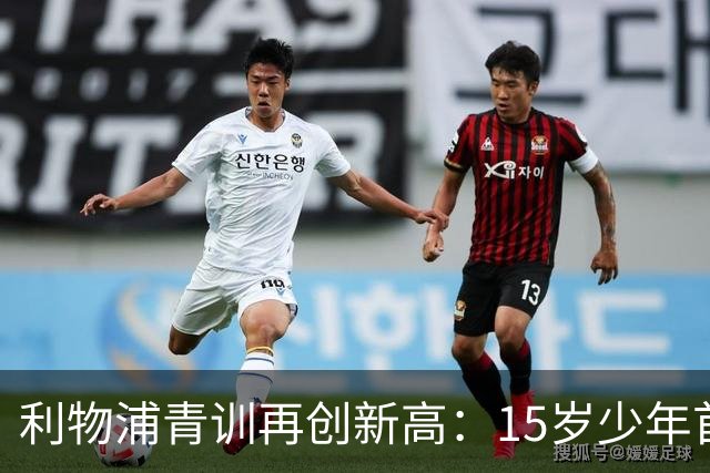利物浦青训再创新高：15岁少年首次踏上欧冠舞台
