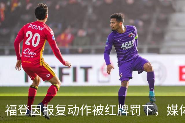 福登因报复动作被红牌罚下，媒体热议B费为何没受惩罚？